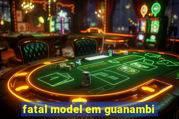 fatal model em guanambi